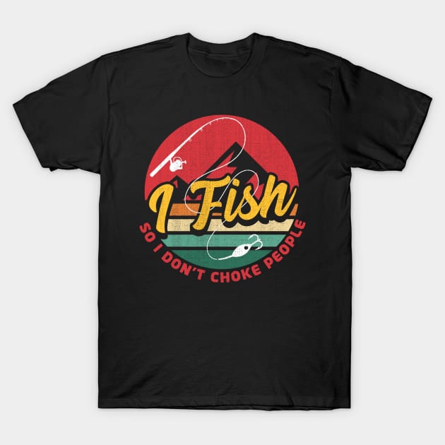 I Fish So I Dont Choke People T-Shirt by 365inspiracji